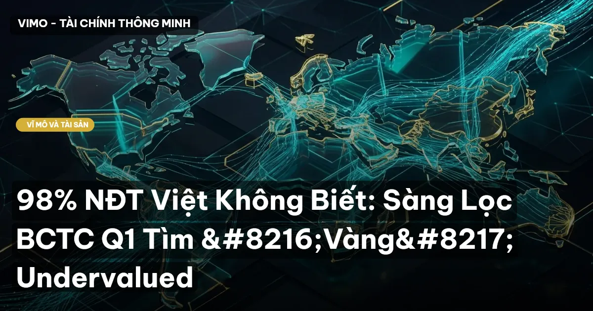 98% NĐT Việt Không Biết: Sàng Lọc BCTC Q1 Tìm ‘Vàng’ Undervalued