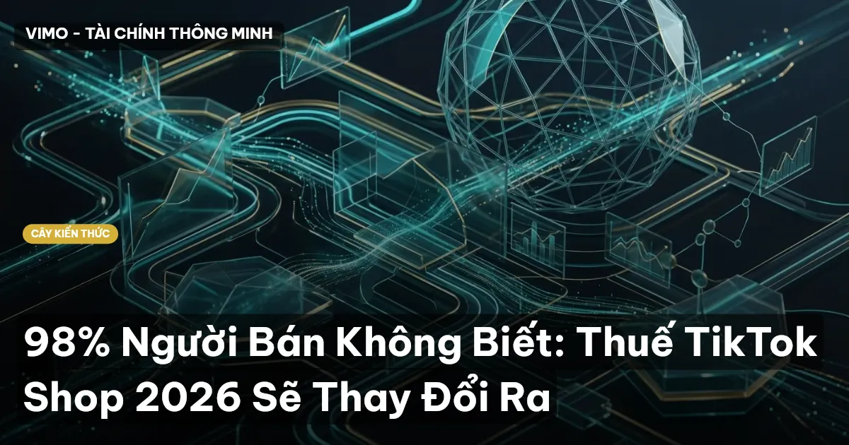98% Người Bán Không Biết: Thuế TikTok Shop 2026 Sẽ Thay Đổi Ra