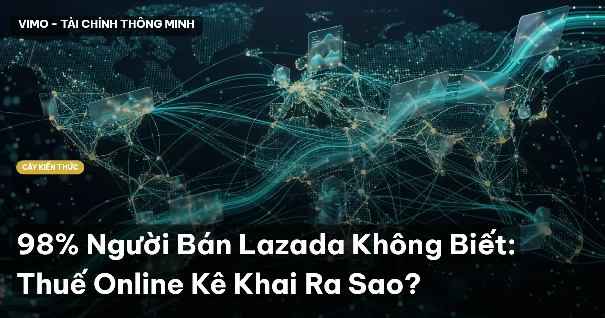 98% Người Bán Lazada Không Biết: Thuế Online Kê Khai Ra Sao?