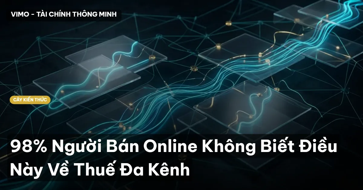 98% Người Bán Online Không Biết Điều Này Về Thuế Đa Kênh