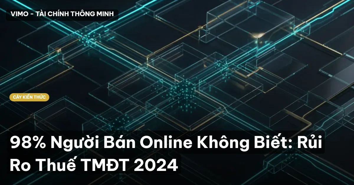98% Người Bán Online Không Biết: Rủi Ro Thuế TMĐT 2024