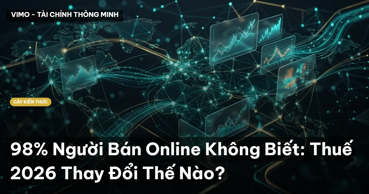 98% Người Bán Online Không Biết: Thuế 2026 Thay Đổi Thế Nào?