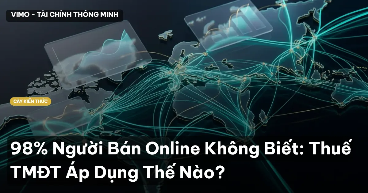 98% Người Bán Online Không Biết: Thuế TMĐT Áp Dụng Thế Nào?