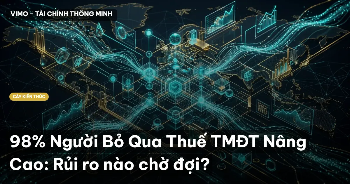 98% Người Bỏ Qua Thuế TMĐT Nâng Cao: Rủi ro nào chờ đợi?