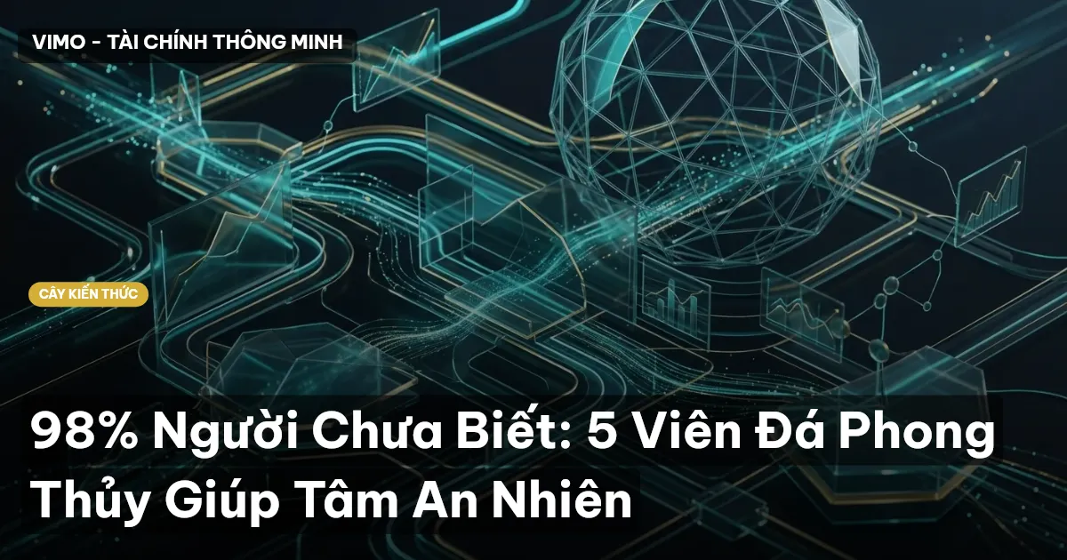 98% Người Chưa Biết: 5 Viên Đá Phong Thủy Giúp Tâm An Nhiên