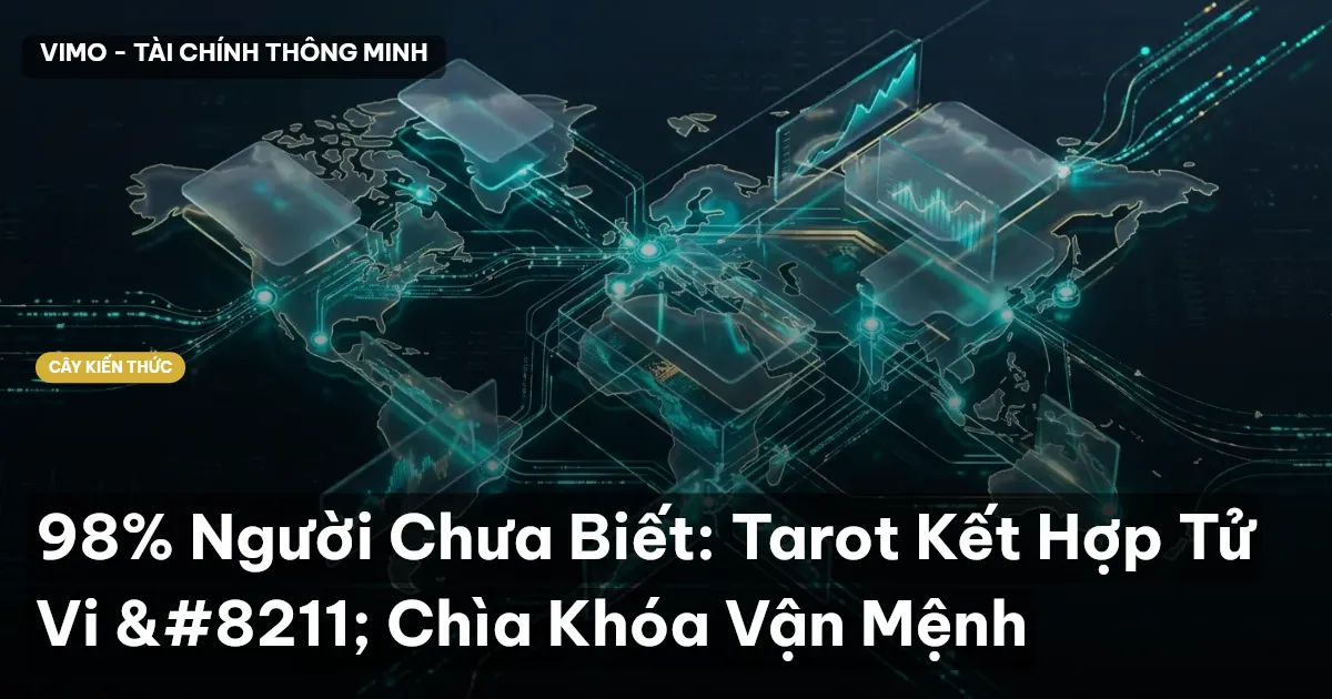 98% Người Chưa Biết: Tarot Kết Hợp Tử Vi – Chìa Khóa Vận Mệnh