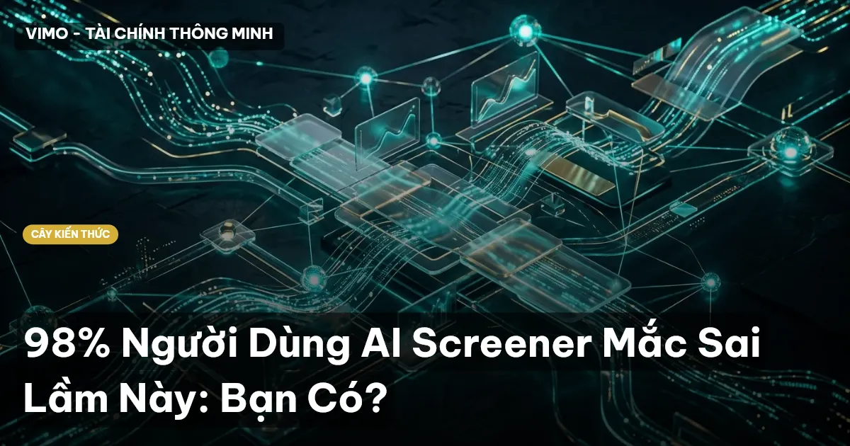 98% Người Dùng AI Screener Mắc Sai Lầm Này: Bạn Có?