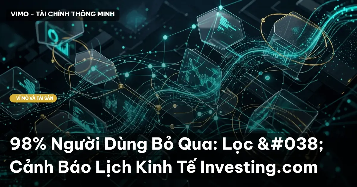 98% Người Dùng Bỏ Qua: Lọc & Cảnh Báo Lịch Kinh Tế Investing.com