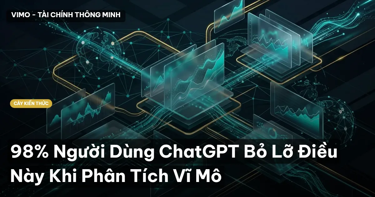 98% Người Dùng ChatGPT Bỏ Lỡ Điều Này Khi Phân Tích Vĩ Mô