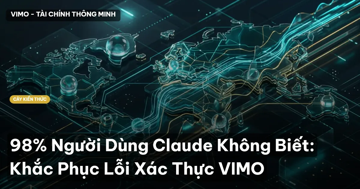 98% Người Dùng Claude Không Biết: Khắc Phục Lỗi Xác Thực VIMO