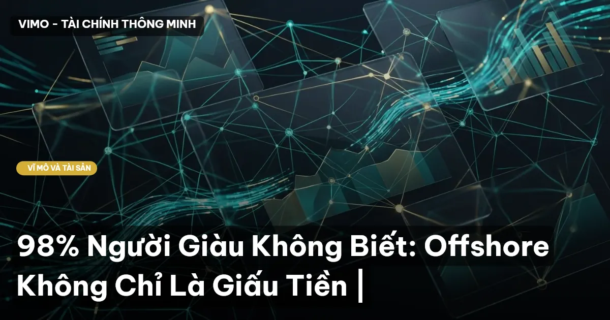 98% Người Giàu Không Biết: Offshore Không Chỉ Là Giấu Tiền |