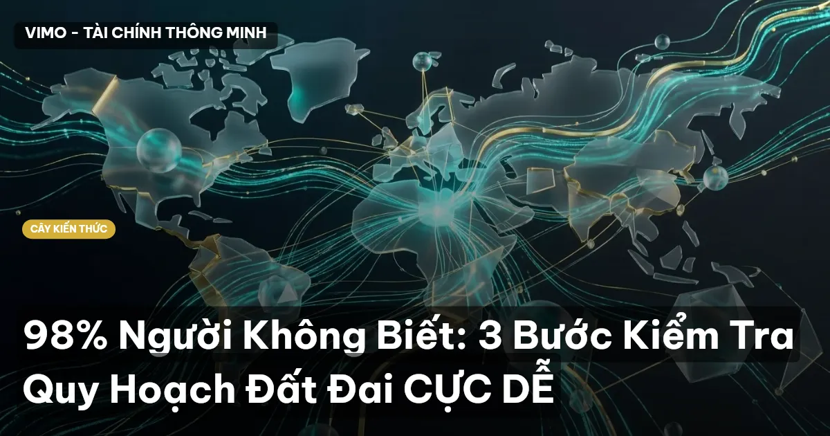 98% Người Không Biết: 3 Bước Kiểm Tra Quy Hoạch Đất Đai CỰC DỄ