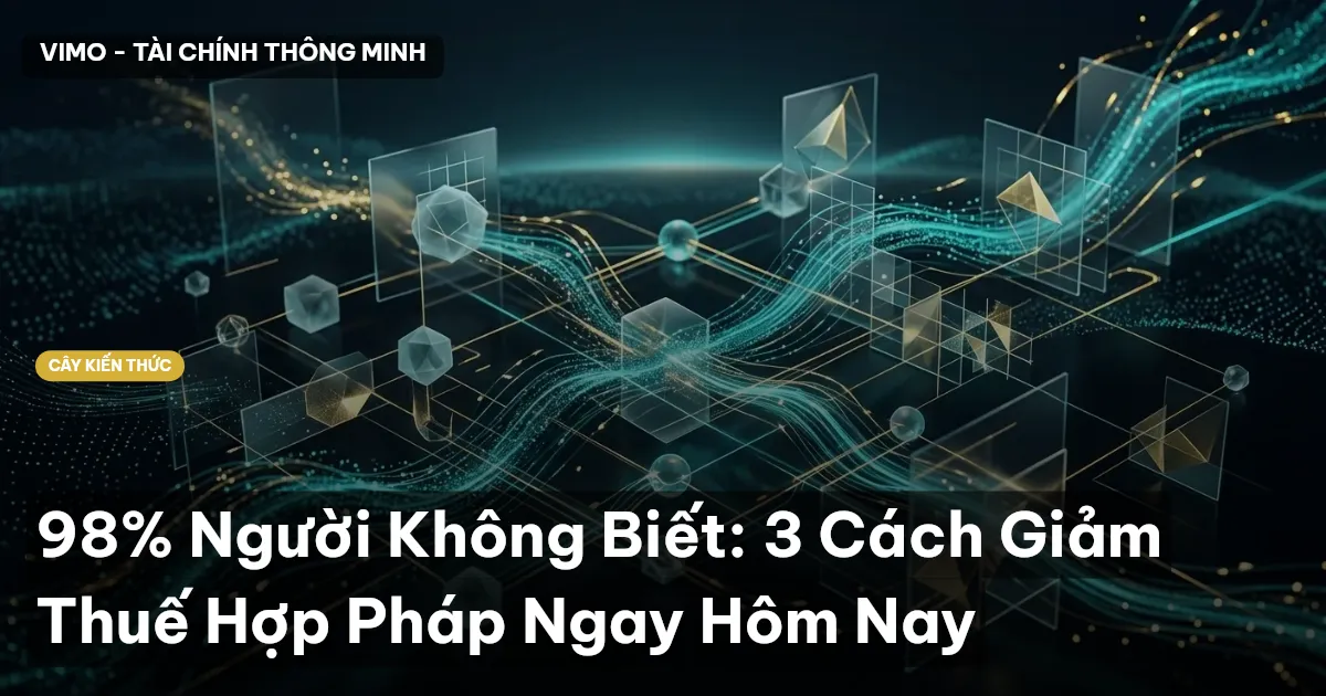 98% Người Không Biết: 3 Cách Giảm Thuế Hợp Pháp Ngay Hôm Nay