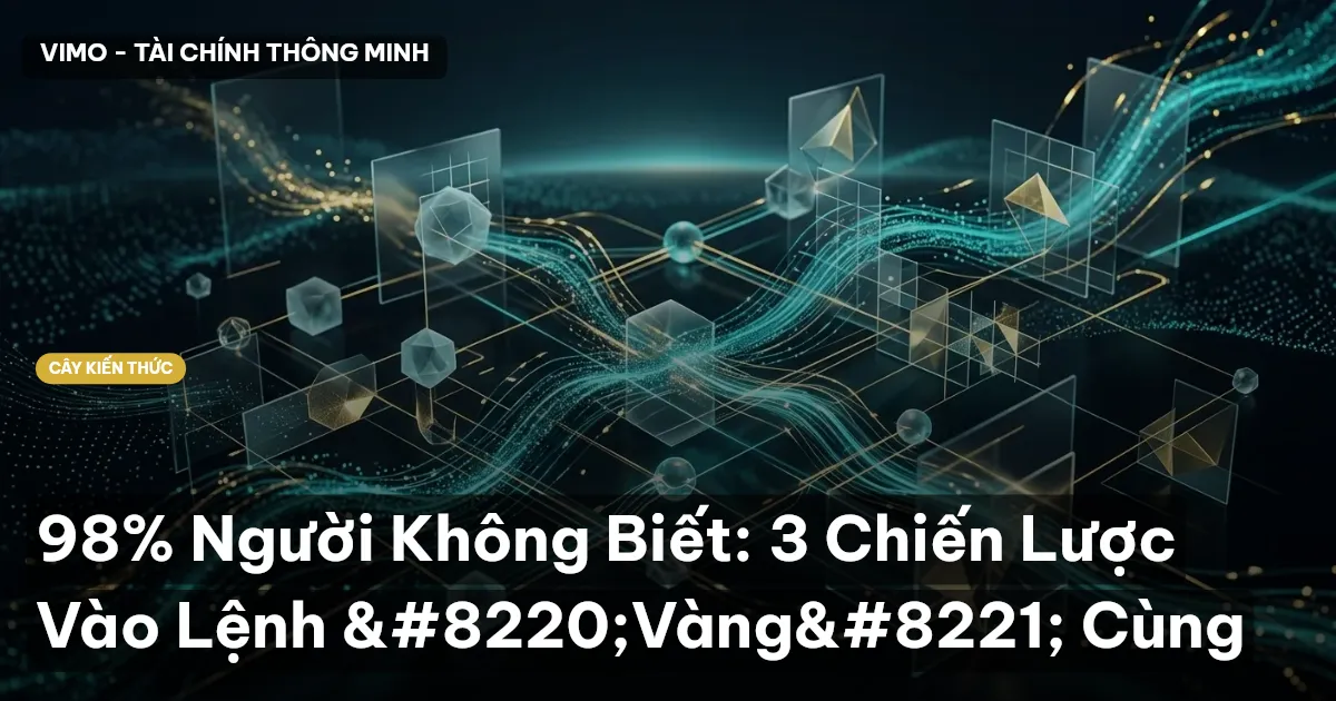 98% Người Không Biết: 3 Chiến Lược Vào Lệnh “Vàng” Cùng