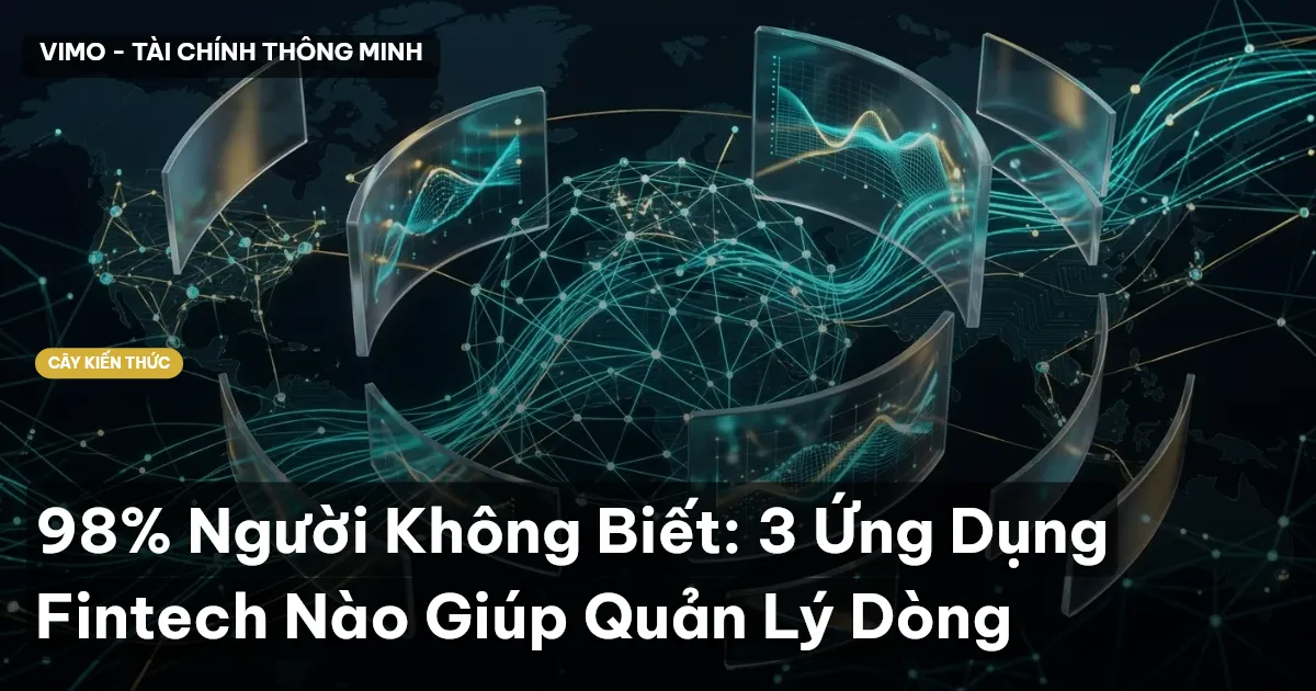 98% Người Không Biết: 3 Ứng Dụng Fintech Nào Giúp Quản Lý Dòng