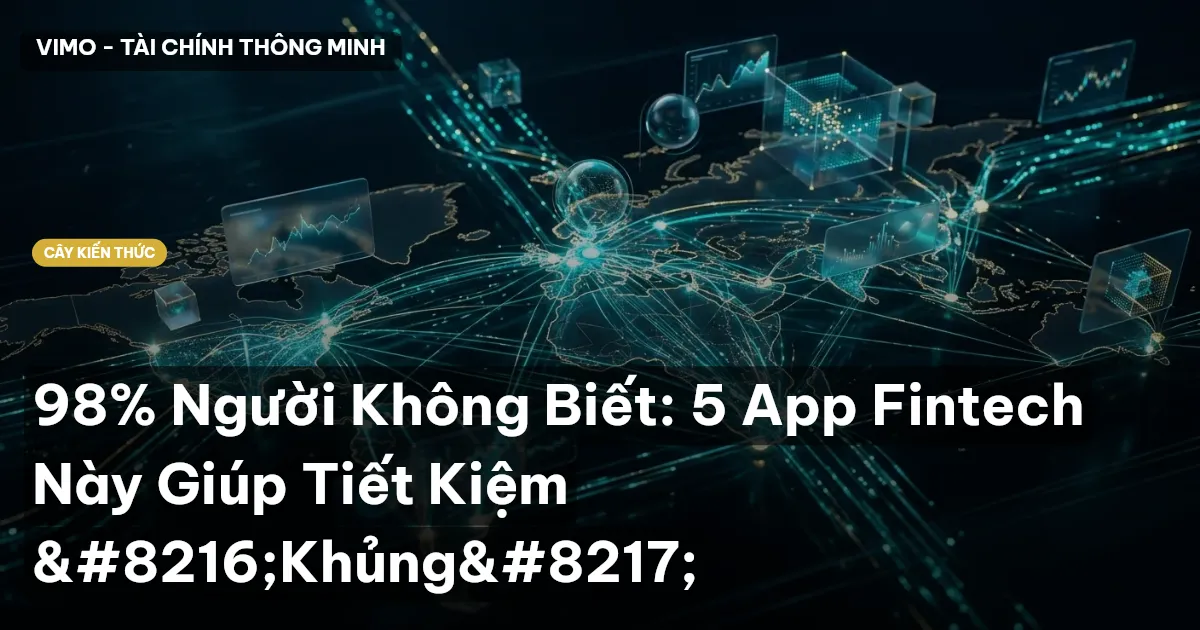 98% Người Không Biết: 5 App Fintech Này Giúp Tiết Kiệm ‘Khủng’