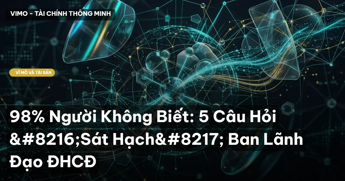 98% Người Không Biết: 5 Câu Hỏi ‘Sát Hạch’ Ban Lãnh Đạo ĐHCĐ