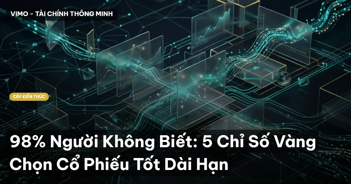 98% Người Không Biết: 5 Chỉ Số Vàng Chọn Cổ Phiếu Tốt Dài Hạn