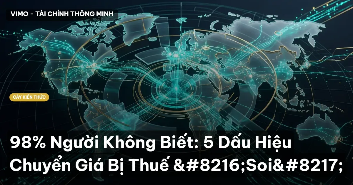 98% Người Không Biết: 5 Dấu Hiệu Chuyển Giá Bị Thuế ‘Soi’