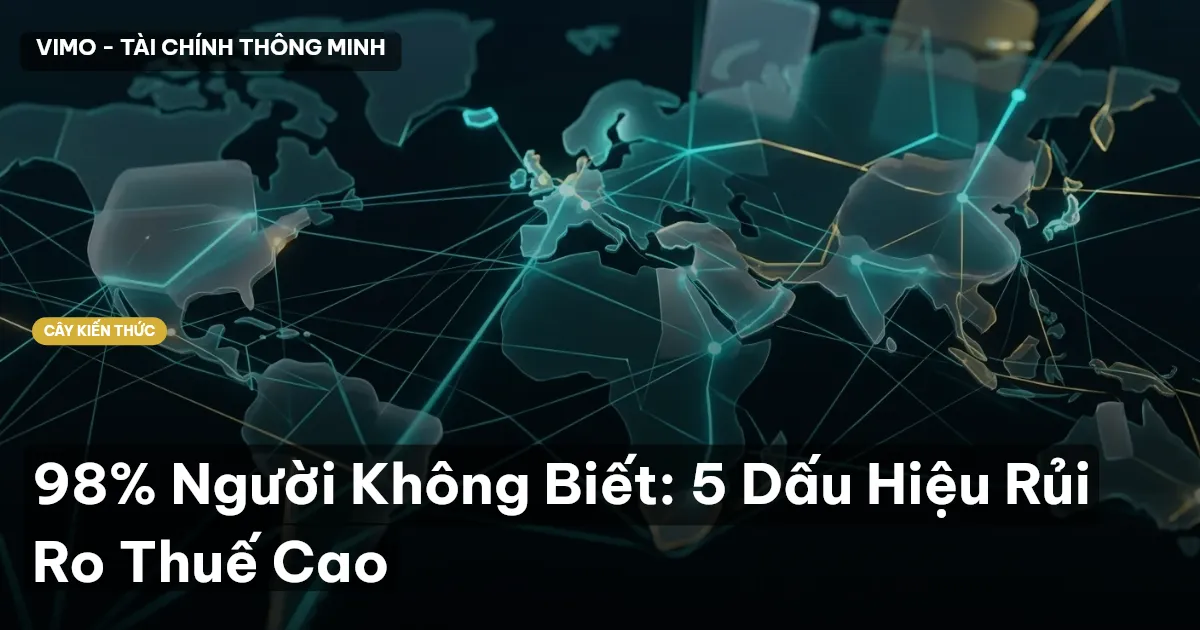 98% Người Không Biết: 5 Dấu Hiệu Rủi Ro Thuế Cao
