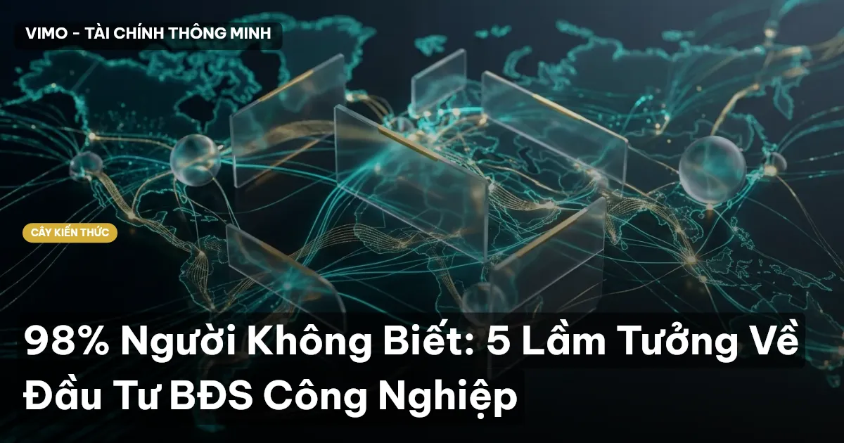98% Người Không Biết: 5 Lầm Tưởng Về Đầu Tư BĐS Công Nghiệp