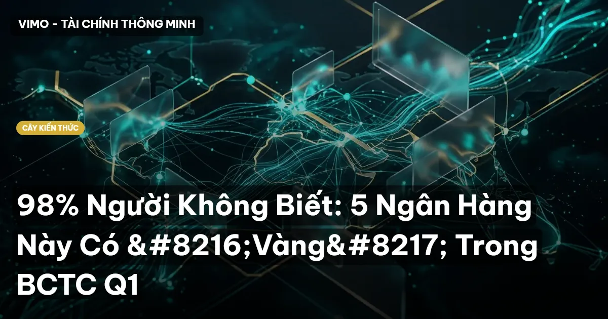 98% Người Không Biết: 5 Ngân Hàng Này Có ‘Vàng’ Trong BCTC Q1