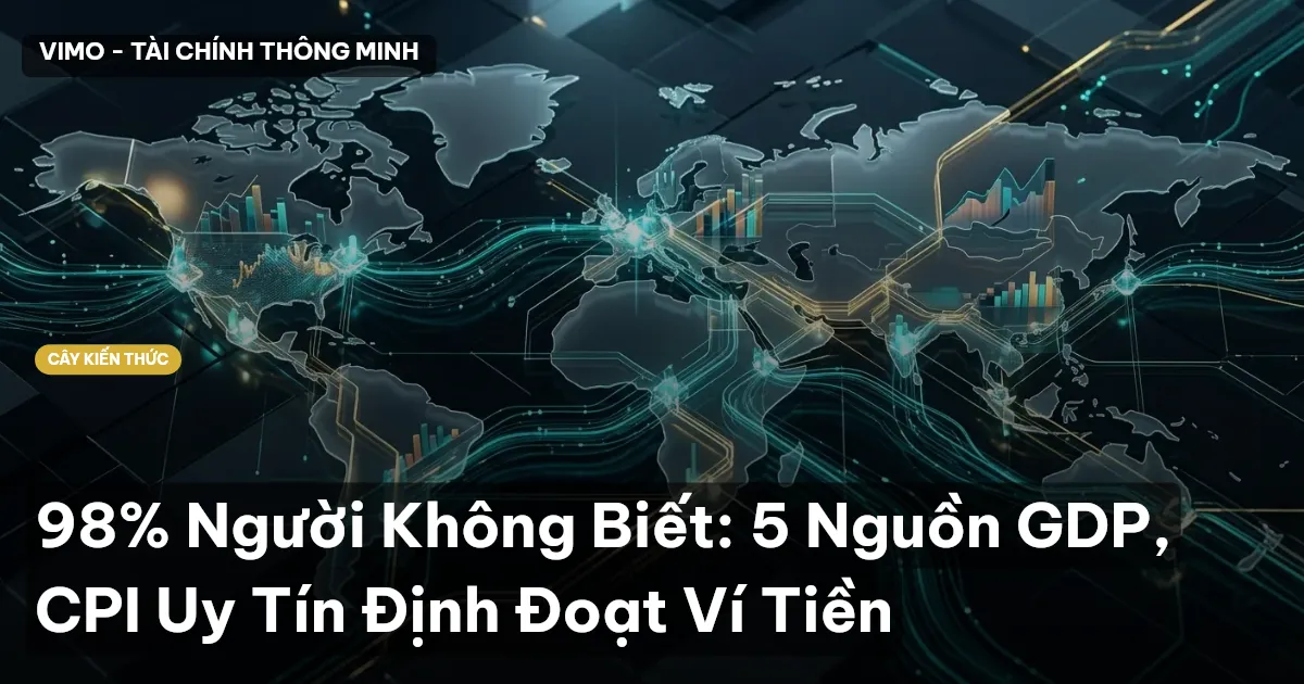 98% Người Không Biết: 5 Nguồn GDP, CPI Uy Tín Định Đoạt Ví Tiền