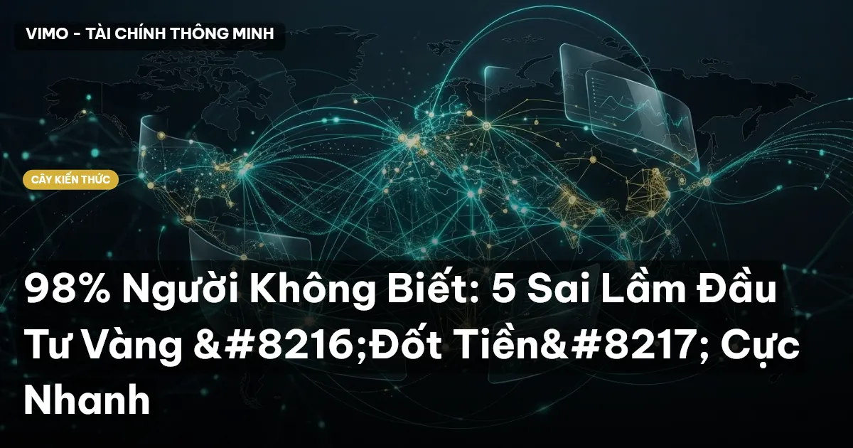 98% Người Không Biết: 5 Sai Lầm Đầu Tư Vàng ‘Đốt Tiền’ Cực Nhanh