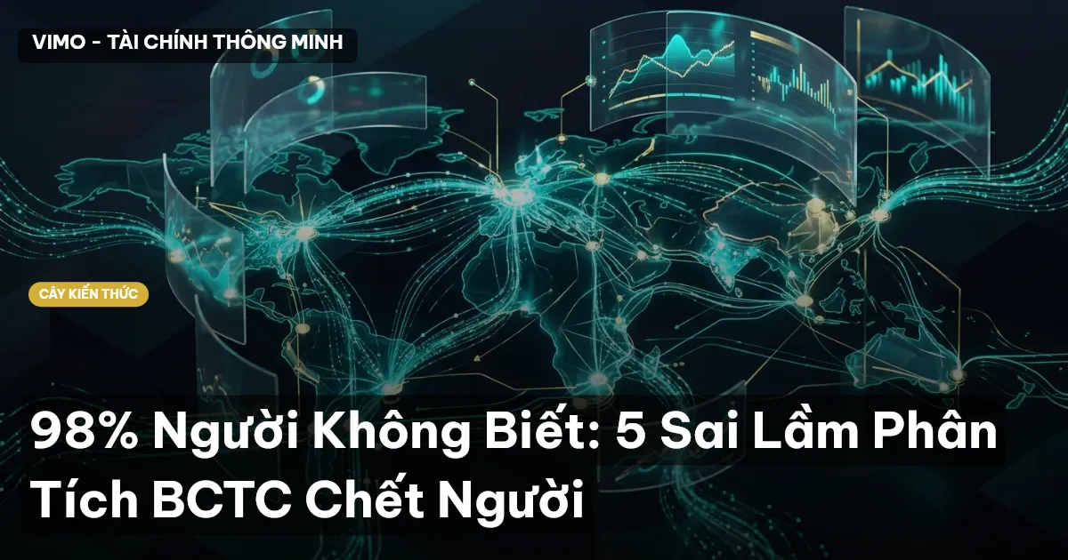 98% Người Không Biết: 5 Sai Lầm Phân Tích BCTC Chết Người
