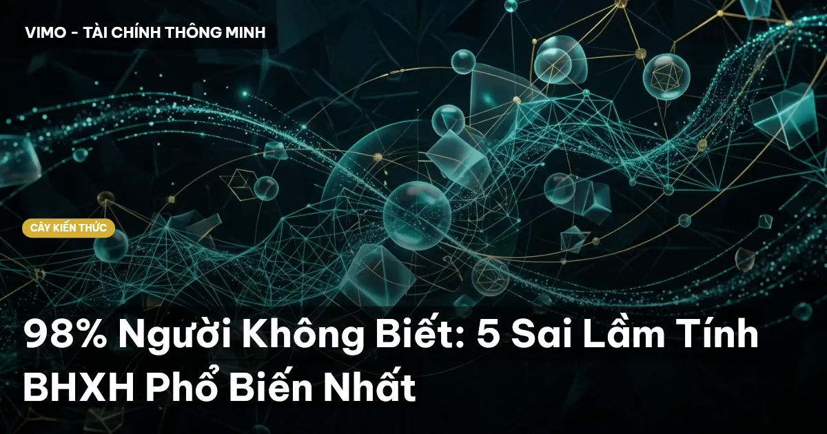 98% Người Không Biết: 5 Sai Lầm Tính BHXH Phổ Biến Nhất
