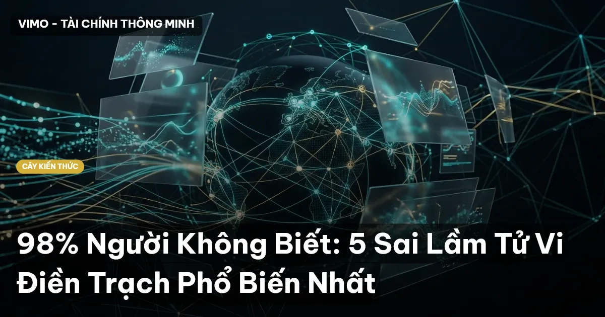 98% Người Không Biết: 5 Sai Lầm Tử Vi Điền Trạch Phổ Biến Nhất