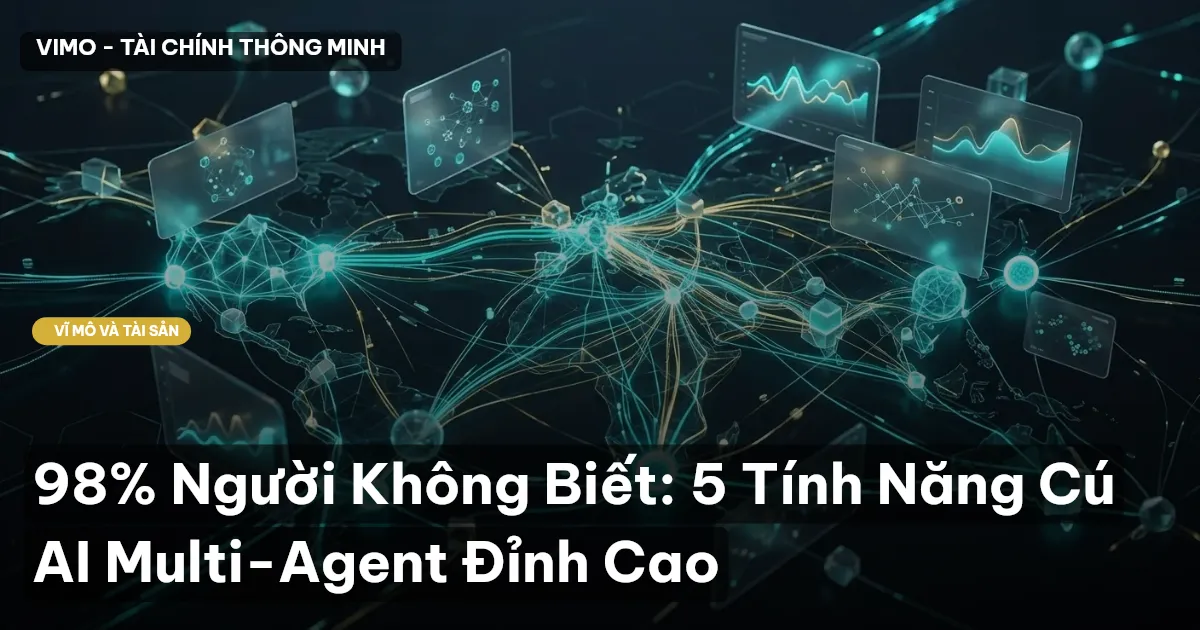98% Người Không Biết: 5 Tính Năng Cú AI Multi-Agent Đỉnh Cao