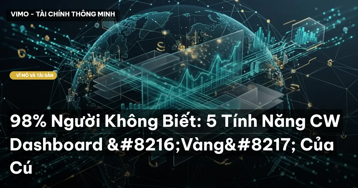 98% Người Không Biết: 5 Tính Năng CW Dashboard ‘Vàng’ Của Cú