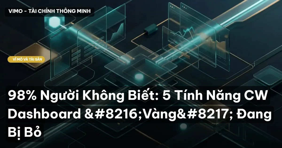 98% Người Không Biết: 5 Tính Năng CW Dashboard ‘Vàng’ Đang Bị Bỏ