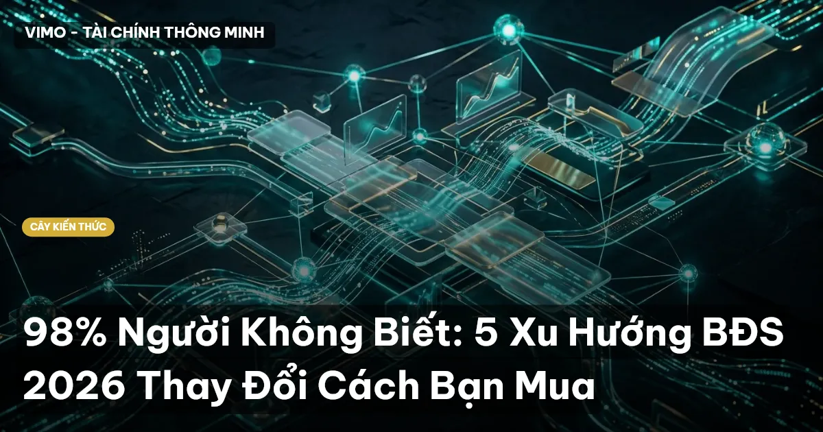 98% Người Không Biết: 5 Xu Hướng BĐS 2026 Thay Đổi Cách Bạn Mua