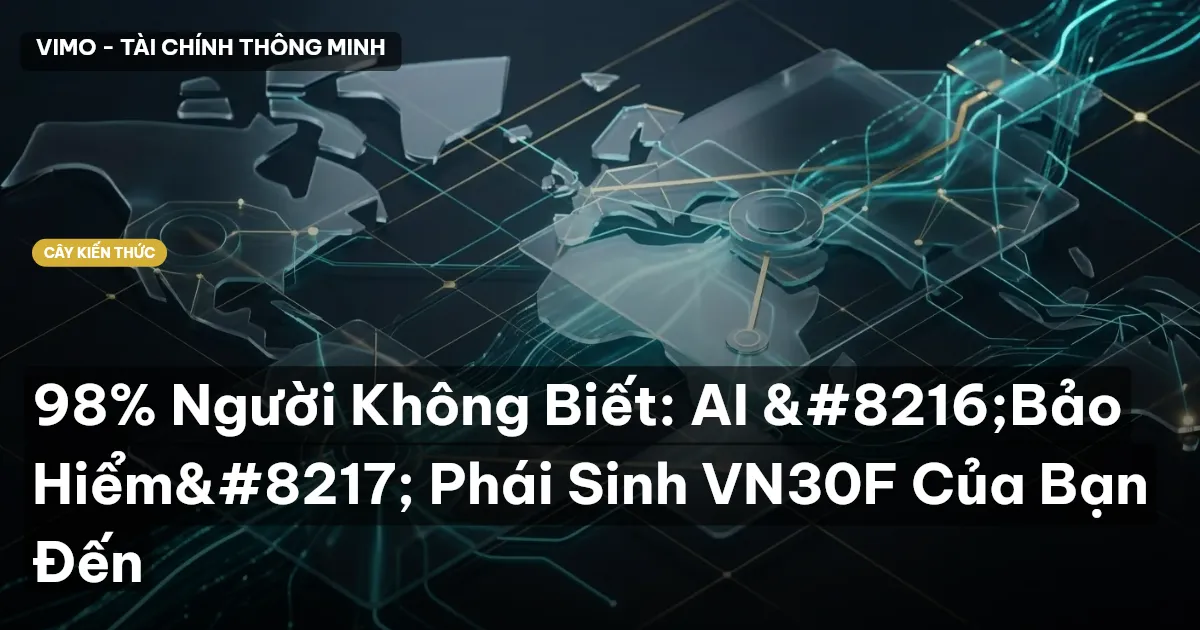 98% Người Không Biết: AI ‘Bảo Hiểm’ Phái Sinh VN30F Của Bạn Đến