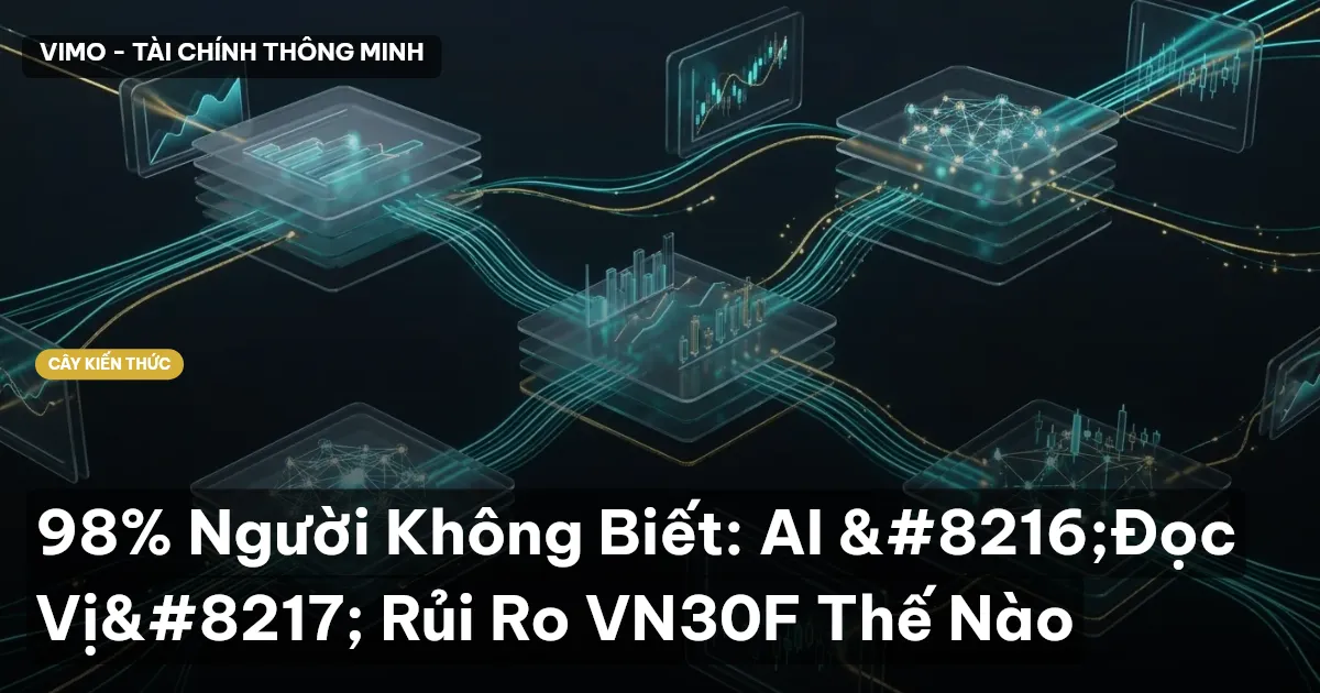 98% Người Không Biết: AI ‘Đọc Vị’ Rủi Ro VN30F Thế Nào