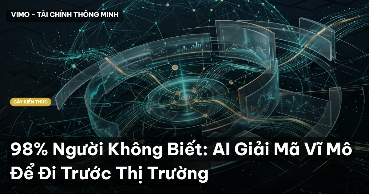 98% Người Không Biết: AI Giải Mã Vĩ Mô Để Đi Trước Thị Trường