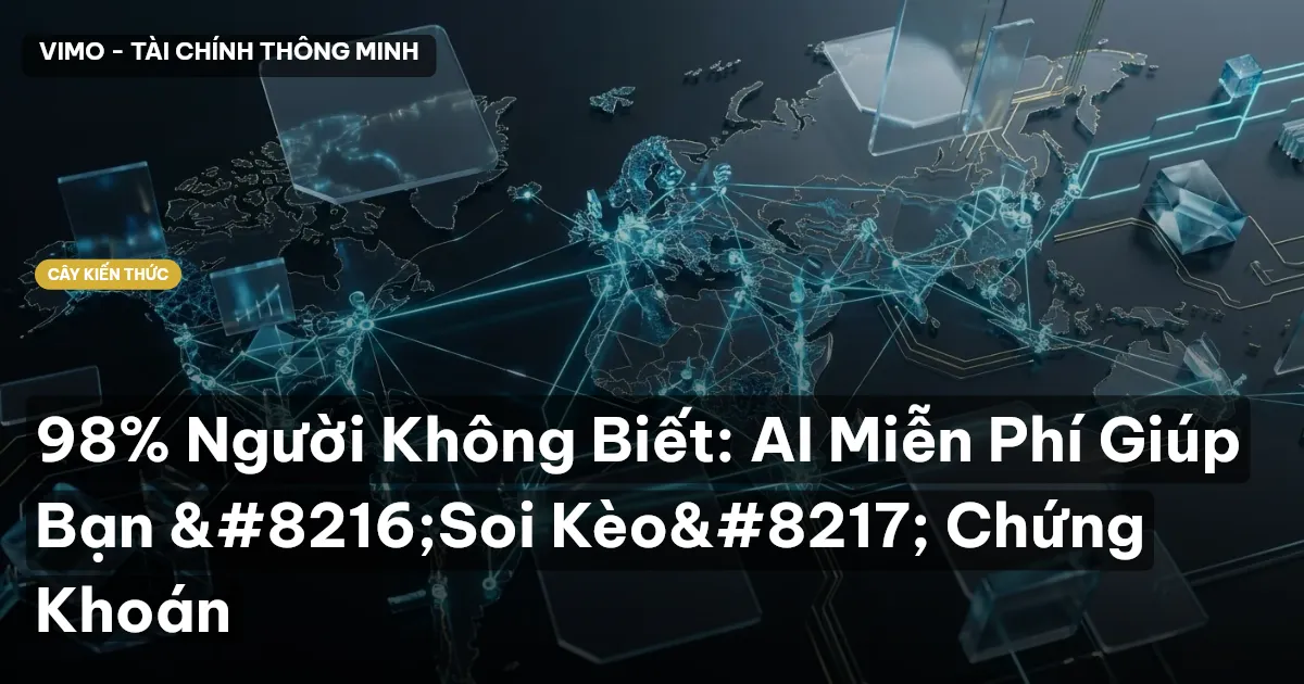 98% Người Không Biết: AI Miễn Phí Giúp Bạn ‘Soi Kèo’ Chứng Khoán