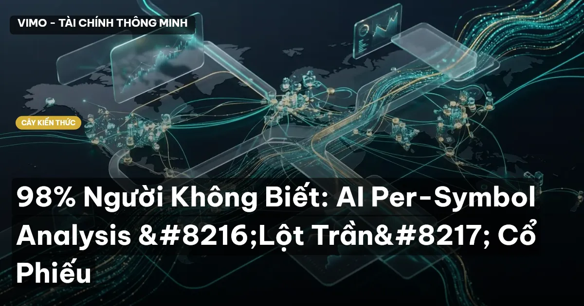 98% Người Không Biết: AI Per-Symbol Analysis ‘Lột Trần’ Cổ Phiếu