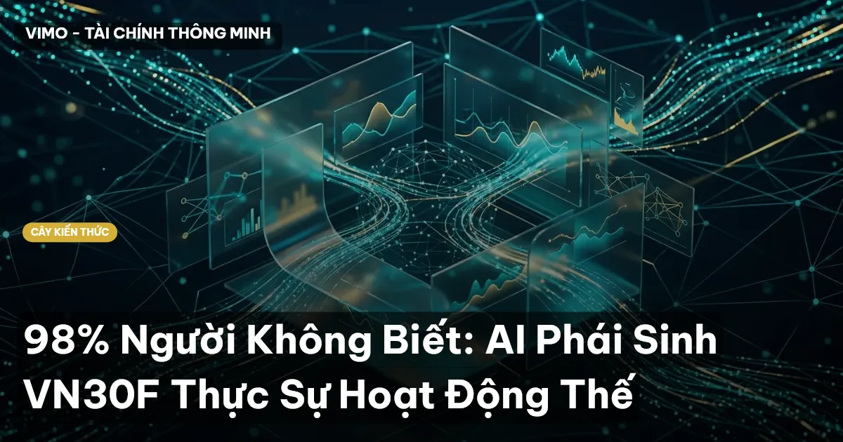 98% Người Không Biết: AI Phái Sinh VN30F Thực Sự Hoạt Động Thế