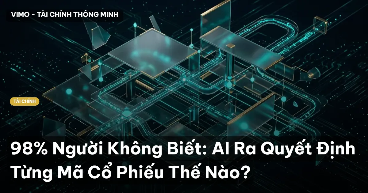 98% Người Không Biết: AI Ra Quyết Định Từng Mã Cổ Phiếu Thế Nào?