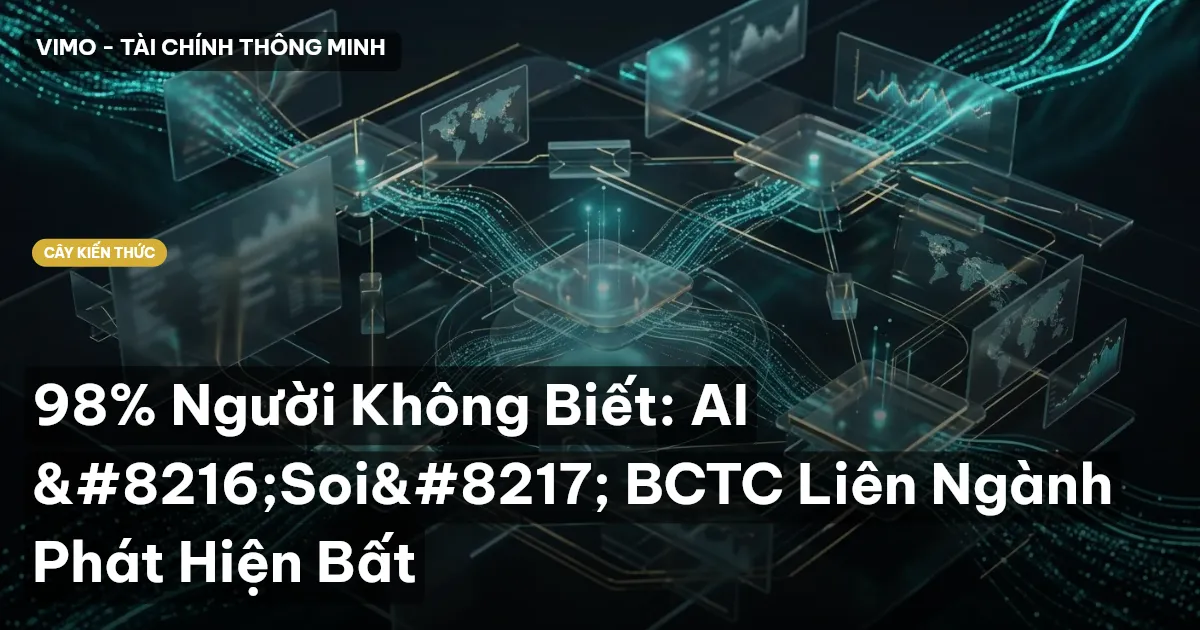 98% Người Không Biết: AI ‘Soi’ BCTC Liên Ngành Phát Hiện Bất