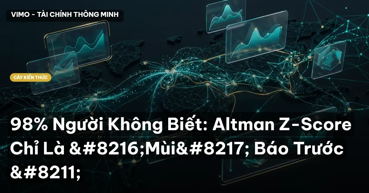 98% Người Không Biết: Altman Z-Score Chỉ Là ‘Mùi’ Báo Trước –