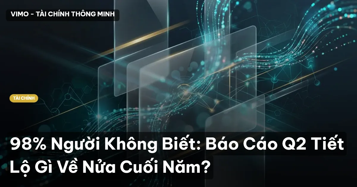 98% Người Không Biết: Báo Cáo Q2 Tiết Lộ Gì Về Nửa Cuối Năm?