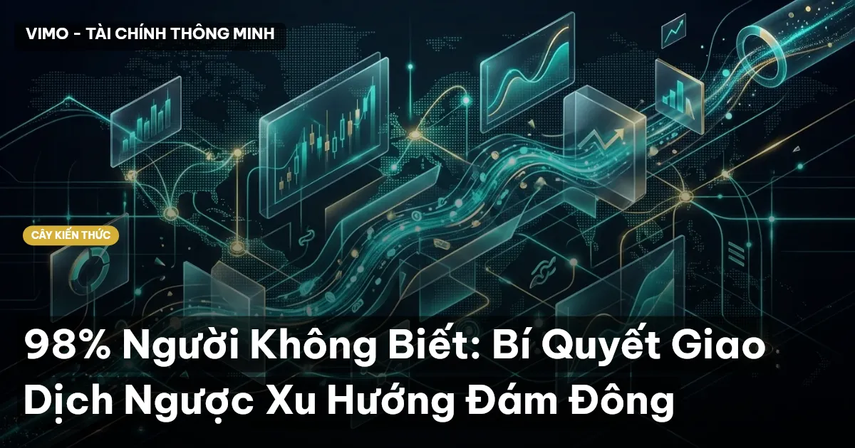 98% Người Không Biết: Bí Quyết Giao Dịch Ngược Xu Hướng Đám Đông