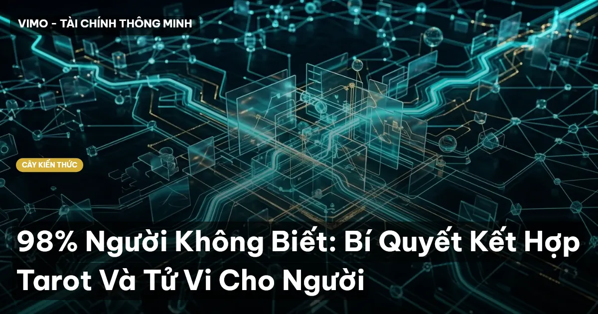 98% Người Không Biết: Bí Quyết Kết Hợp Tarot Và Tử Vi Cho Người