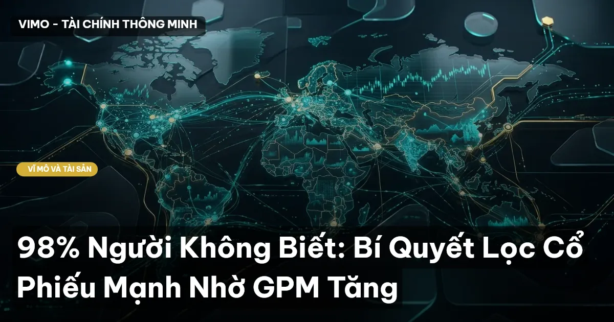 98% Người Không Biết: Bí Quyết Lọc Cổ Phiếu Mạnh Nhờ GPM Tăng
