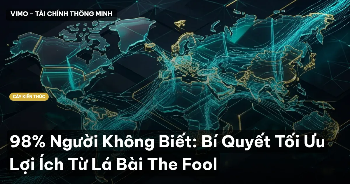 98% Người Không Biết: Bí Quyết Tối Ưu Lợi Ích Từ Lá Bài The Fool