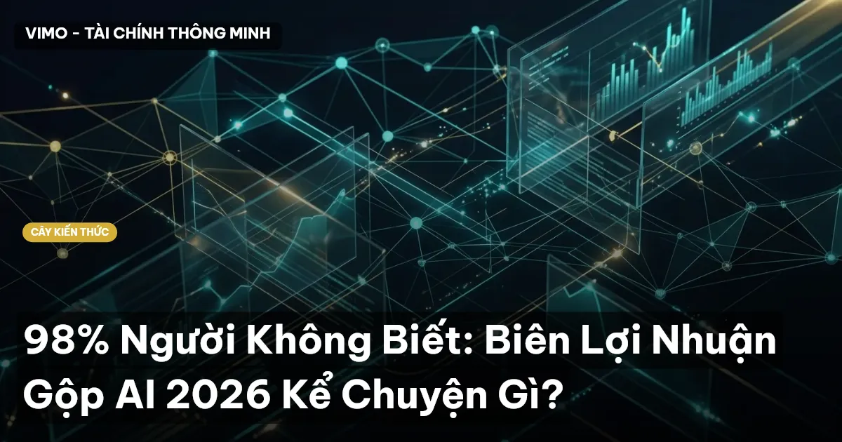 98% Người Không Biết: Biên Lợi Nhuận Gộp AI 2026 Kể Chuyện Gì?